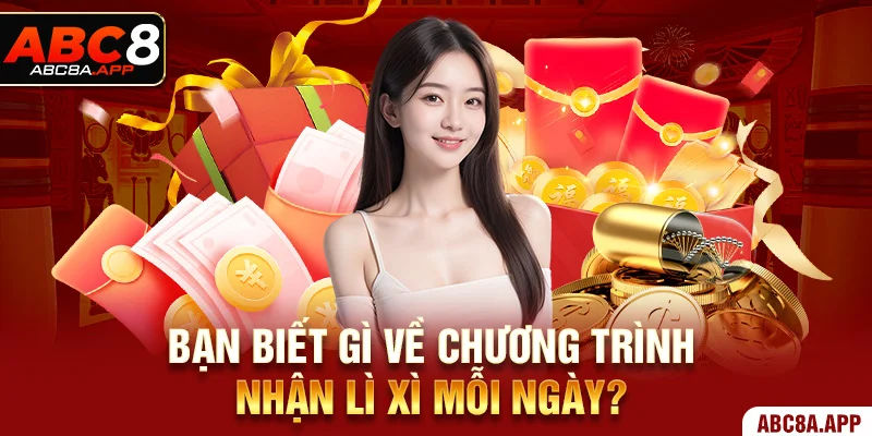 Bạn biết gì về chương trình nhận lì xì mỗi ngày?