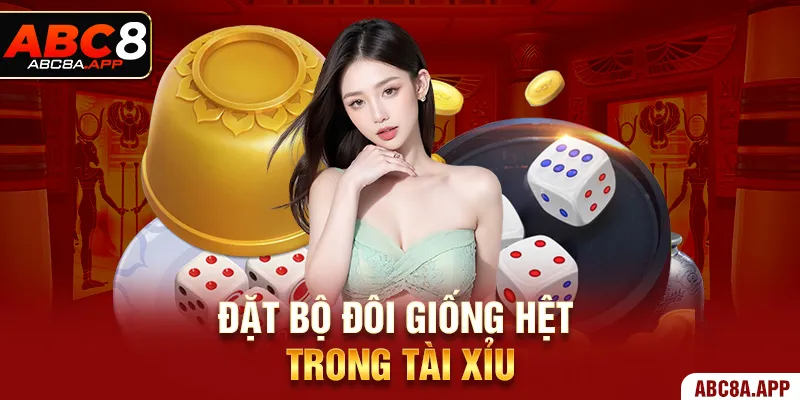 Đặt bộ đôi giống hệt trong Tài Xỉu