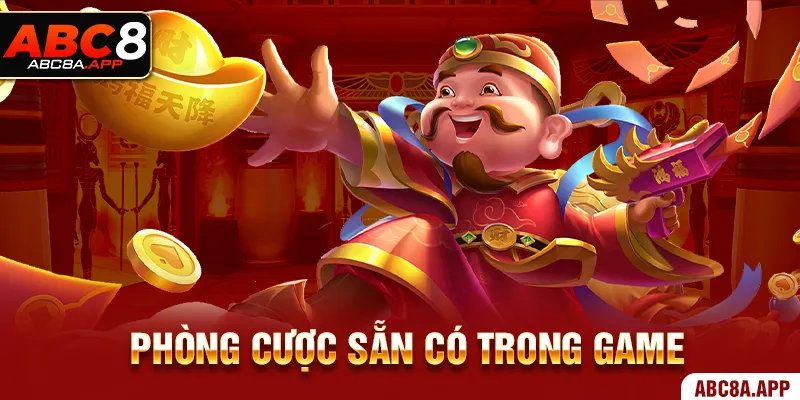 Phòng cược sẵn có trong game