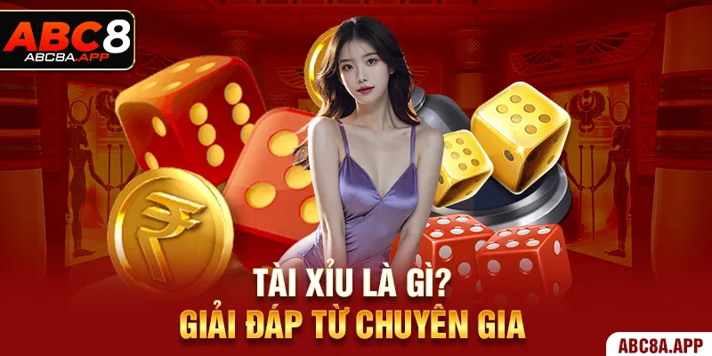 Tài Xỉu là gì? - Giải đáp từ chuyên gia