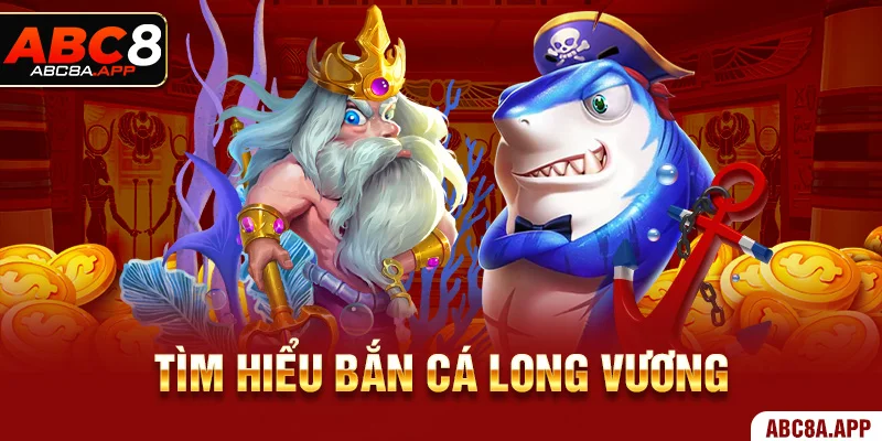 Tìm hiểu Bắn Cá Long Vương