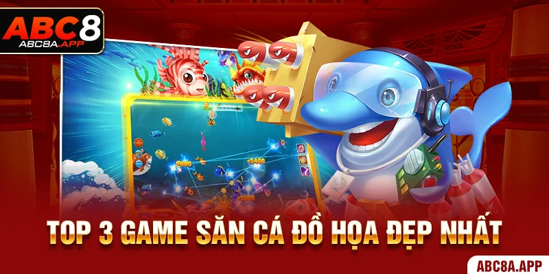 Top 3 game săn cá đồ họa đẹp nhất